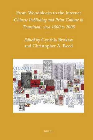 From Woodblocks to the Internet: Chinese Publishing and Print Culture in Transition, circa 1800 to 2008 de Cynthia Brokaw