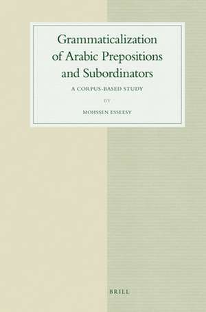 Grammaticalization of Arabic Prepositions and Subordinators: A Corpus-Based Study de Mohssen Esseesy