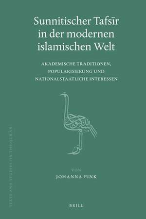 Sunnitischer Tafsīr in der modernen islamischen Welt: Akademische Traditionen, Popularisierung und nationalstaatliche Interessen de Johanna Pink