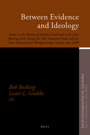 Between Evidence and Ideology: Essays on the History of Ancient Israel read at the Joint Meeting of the Society for Old Testament Study and the Oud Testamentisch Werkgezelschap Lincoln, July 2009 de Bob E.J.H. Becking