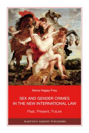 Sex and Gender Crimes in the New International Law: Past, Present, Future de Alona Hagay-Frey