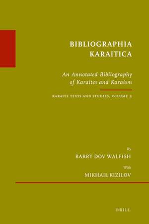 Bibliographia Karaitica: An Annotated Bibliography of Karaites and Karaism. Karaite Texts and Studies, Volume 2 de Barry Dov Walfish