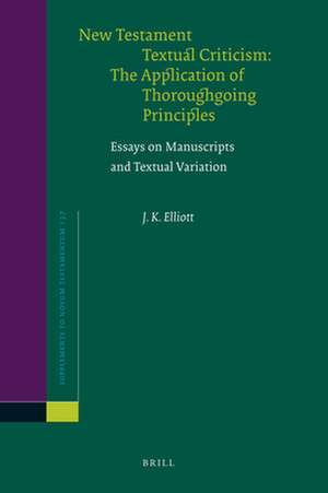 New Testament Textual Criticism:The Application of Thoroughgoing Principles: Essays on Manuscripts and Textual Variation de James Keith Elliott