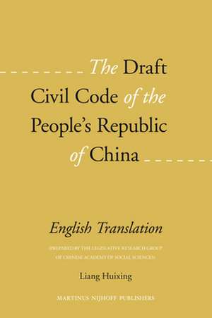 The Draft Civil Code of the People's Republic of China: English Translation (Prepared by the Legislative Research Group of the Chinese Academy of Social Sciences) de Huixing Liang