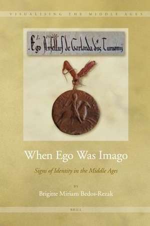 When Ego Was Imago: Signs of Identity in the Middle Ages de Brigitte Bedos-Rezak