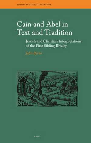 Cain and Abel in Text and Tradition: Jewish and Christian Interpretations of the First Sibling Rivalry de John Byron