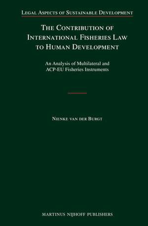 The Contribution of International Fisheries Law to Human Development: An Analysis of Multilateral and ACP-EU Fisheries Instruments de Nienke van der Burgt