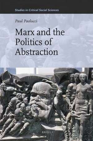 Marx and the Politics of Abstraction de Paul Paolucci