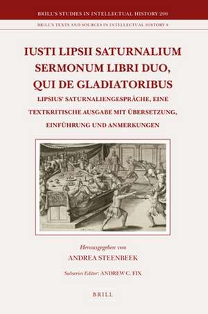 Iusti Lipsii Saturnalium Sermonum libri duo, qui de gladiatoribus: Lipsius' Saturnaliengespräche, eine textkritische Ausgabe mit Übersetzung, Einführung und Anmerkungen de Andrea Steenbeek