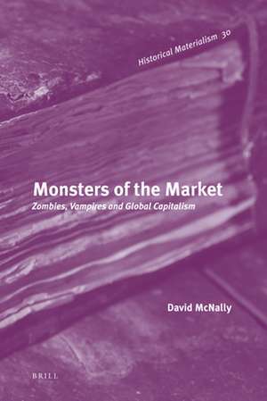 Monsters of the Market: Zombies, Vampires and Global Capitalism de David McNally