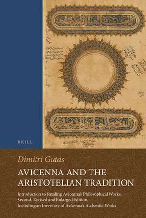 Avicenna and the Aristotelian Tradition: Introduction to Reading Avicenna's Philosophical Works. Second, Revised and Enlarged Edition, Including an Inventory of Avicenna’s Authentic Works de Dimitri Gutas