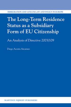 The Long-Term Residence Status as a Subsidiary Form of EU Citizenship: An Analysis of Directive 2003/109 de Diego Acosta Arcarazo