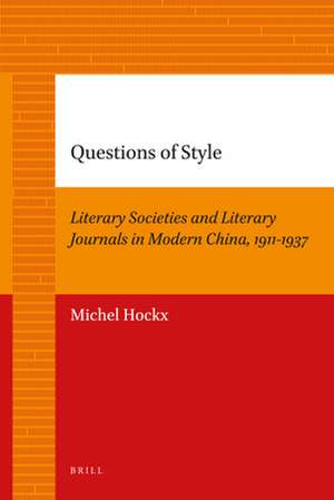 Questions of Style: Literary Societies and Literary Journals in Modern China, 1911-1937 de Michel Hockx