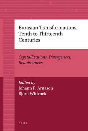 Eurasian Transformations, Tenth to Thirteenth Centuries: Crystallizations, Divergences, Renaissances de Johann P. Arnason