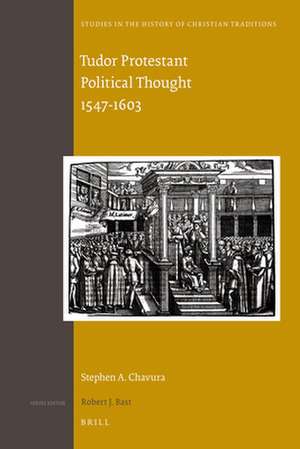 Tudor Protestant Political Thought 1547-1603 de Stephen A. Chavura