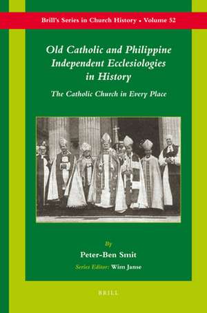 Old Catholic and Philippine Independent Ecclesiologies in History: The Catholic Church in Every Place de Peter-Ben Smit