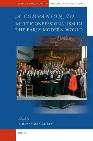 A Companion to Multiconfessionalism in the Early Modern World de Thomas Max Safley