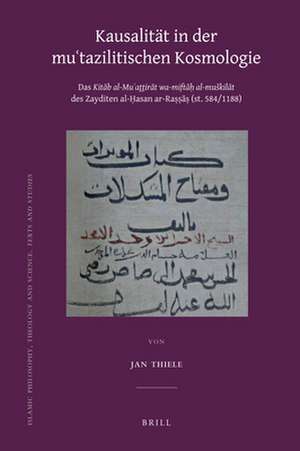 Kausalität in der Mu'tazilitischen Kosmologie: Das Kitāb al-Mu'aththirāt wa-miftāḥ al-muškilāt des Zayditen al-Ḥasan ar-Raṣṣāṣ (st. 584/1188) de Jan Thiele