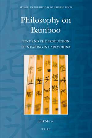 Philosophy on Bamboo: Text and the Production of Meaning in Early China de Dirk Meyer