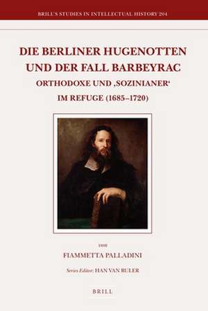 Die Berliner Hugenotten und der Fall Barbeyrac: Orthodoxe und ‘Sozinianer’ im Refuge (1685-1720) de Fiammetta Palladini