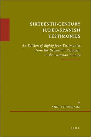 Sixteenth-Century Judeo-Spanish Testimonies: An Edition of Eighty-four Testimonies from the Sephardic Responsa in the Ottoman Empire de Annette Benaim