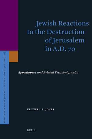 Jewish Reactions to the Destruction of Jerusalem in A.D. 70: Apocalypses and Related Pseudepigrapha de Ken Jones