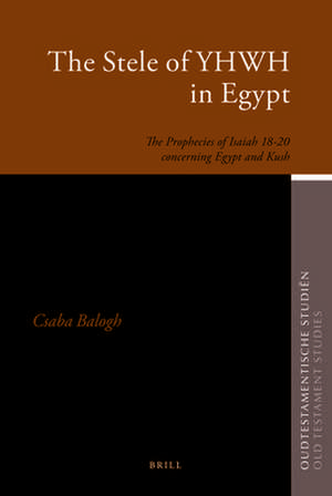 The Stele of YHWH in Egypt: The Prophecies of Isaiah 18-20 concerning Egypt and Kush de Csaba Balogh