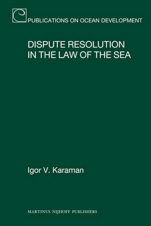 Dispute Resolution in the Law of the Sea de Igor V. Karaman