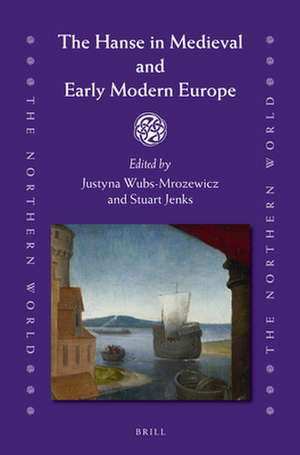 The Hanse in Medieval and Early Modern Europe de Justyna Wubs-Mrozewicz