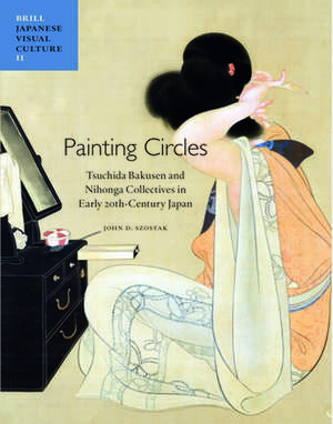 Painting Circles: Tsuchida Bakusen and Nihonga Collectives in Early Twentieth Century Japan de John Szostak