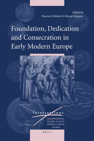 Foundation, Dedication and Consecration in Early Modern Europe de M. Schraven