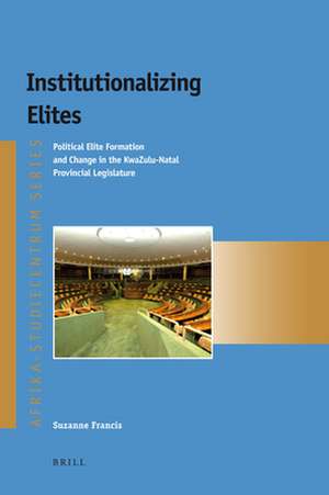 Institutionalizing Elites: Political Elite Formation and Change in the KwaZulu-Natal Provincial Legislature de Suzanne Francis