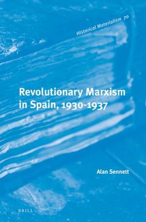 Revolutionary Marxism in Spain, 1930-1937 de Alan Sennett