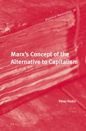 Marx's Concept of the Alternative to Capitalism de Peter Hudis