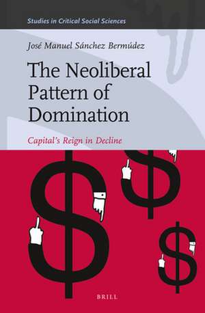 The Neoliberal Pattern of Domination: Capital’s Reign in Decline de José Manuel Sánchez Bermúdez