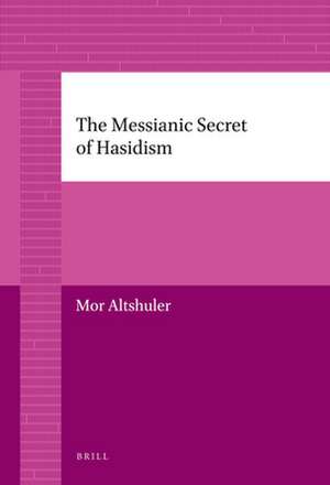 The Messianic Secret of Hasidism de Mor Altshuler