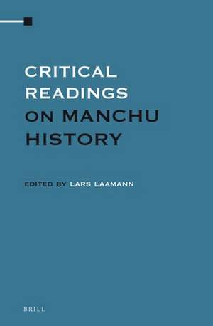 Critical Readings on The Manchus in Modern China (1616 - 2012) (4 Vols. SET) de Lars Laamann