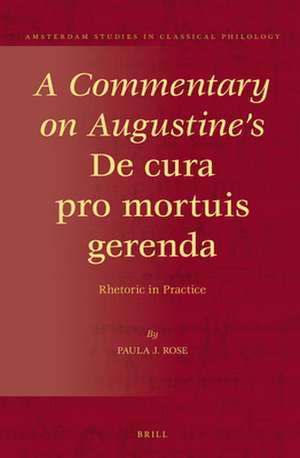 A Commentary on Augustine's <i>De cura pro mortuis gerenda</i>: Rhetoric in Practice de Paula Rose