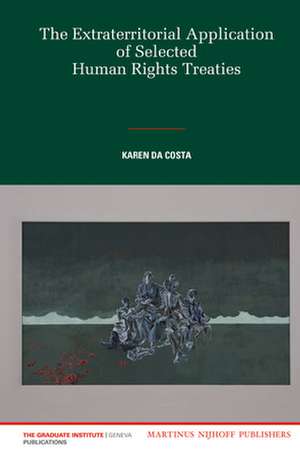 The Extraterritorial Application of Selected Human Rights Treaties de Karen da Costa