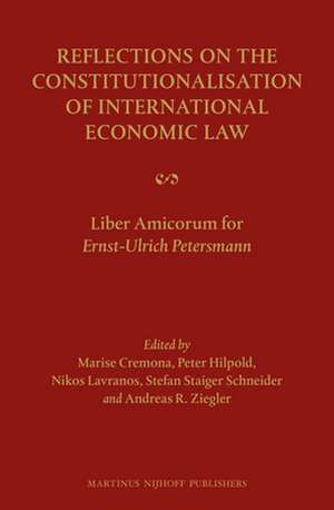 Reflections on the Constitutionalisation of International Economic Law: Liber Amicorum for Ernst-Ulrich Petersmann de Marise Cremona