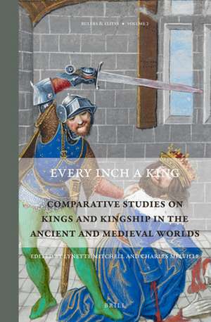 Every Inch a King: Comparative Studies on Kings and Kingship in the Ancient and Medieval Worlds de Lynette Mitchell