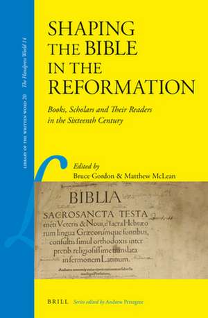 Shaping the Bible in the Reformation: Books, Scholars and Their Readers in the Sixteenth Century de Bruce Gordon