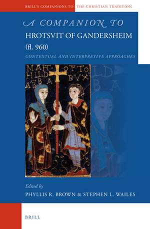 A Companion to Hrotsvit of Gandersheim (fl. 960): Contextual and Interpretive Approaches de Phyllis R. Brown