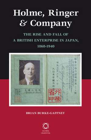 Holme, Ringer & Company: The Rise and Fall of a British Enterprise in Japan, 1868-1940 de Brian Burke-Gaffney