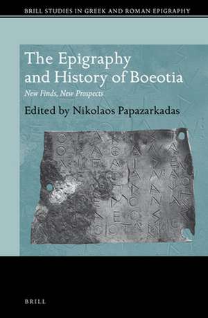 The Epigraphy and History of Boeotia: New Finds, New Prospects de Nikolaos Papazarkadas