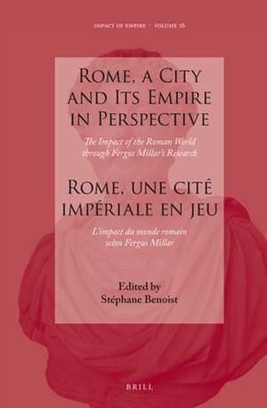 Rome, a City and Its Empire in Perspective: The Impact of the Roman World through Fergus Millar's Research: Rome, une cité impériale en jeu : l'impact du monde romain selon Fergus Millar de Stéphane Benoist