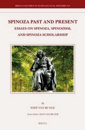 Spinoza Past and Present: Essays on Spinoza, Spinozism, and Spinoza Scholarship de Wiep Van Bunge