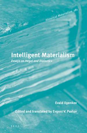 Intelligent Materialism: Essays on Hegel and Dialectics de Evald Ilyenkov