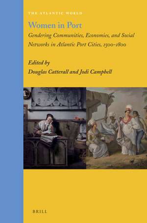 Women in Port: Gendering Communities, Economies, and Social Networks in Atlantic Port Cities, 1500-1800 de Douglas Catterall