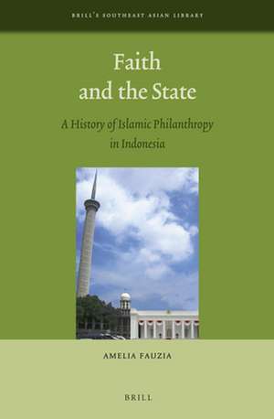 Faith and the State: A History of Islamic Philanthropy in Indonesia de Amelia Fauzia